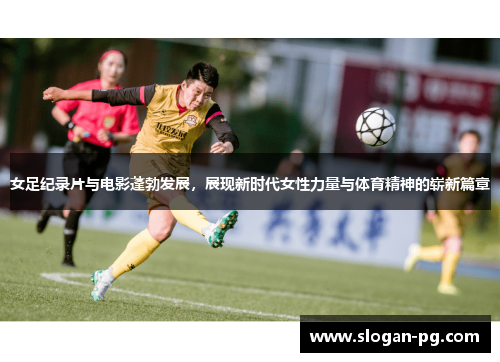女足纪录片与电影蓬勃发展,展现新时代女性力量与体育精神的崭新篇章 女足纪录片与电影蓬勃发展,展现新时代女性力量与体育精神的崭新篇章