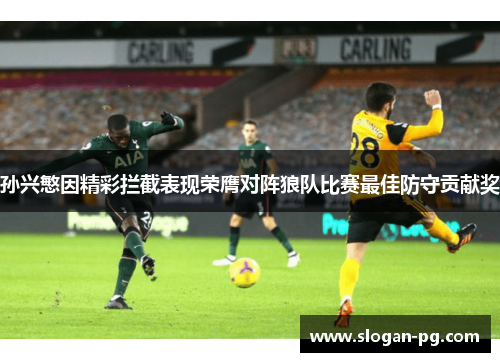 孙兴慜因精彩拦截表现荣膺对阵狼队比赛最佳防守贡献奖 孙兴慜因精彩拦截表现荣膺对阵狼队比赛最佳防守贡献奖