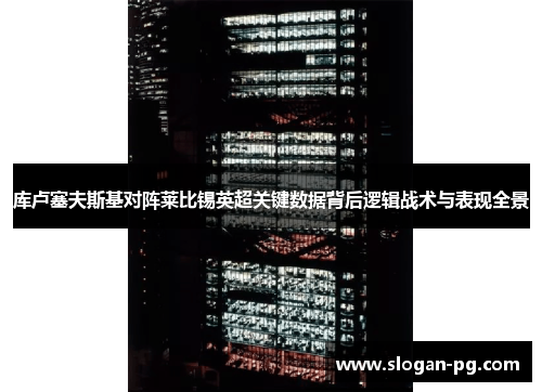 库卢塞夫斯基对阵莱比锡英超关键数据背后逻辑战术与表现全景