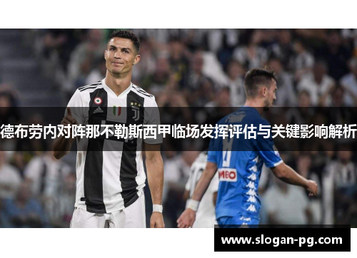 德布劳内对阵那不勒斯西甲临场发挥评估与关键影响解析