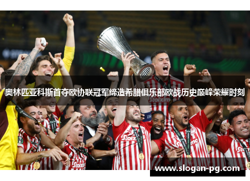 奥林匹亚科斯首夺欧协联冠军缔造希腊俱乐部欧战历史巅峰荣耀时刻