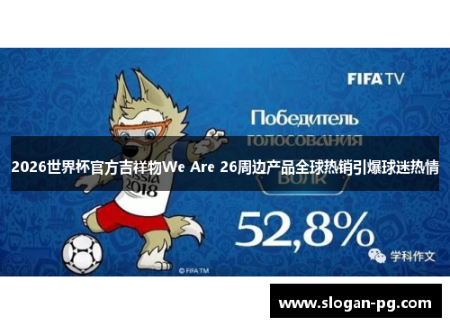 2026世界杯官方吉祥物We Are 26周边产品全球热销引爆球迷热情